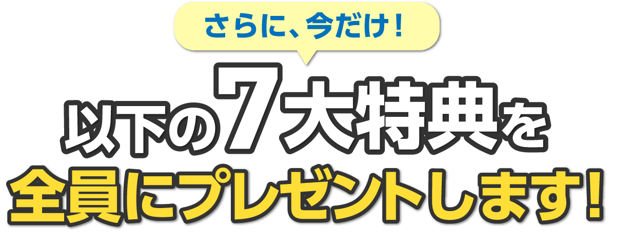 さらに7つの特典を差し上げます